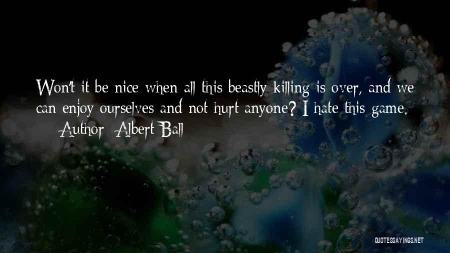 Albert Ball Quotes: Won't It Be Nice When All This Beastly Killing Is Over, And We Can Enjoy Ourselves And Not Hurt Anyone?