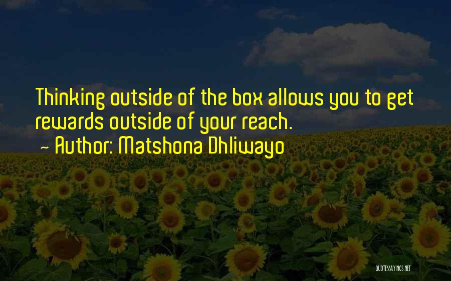 Matshona Dhliwayo Quotes: Thinking Outside Of The Box Allows You To Get Rewards Outside Of Your Reach.