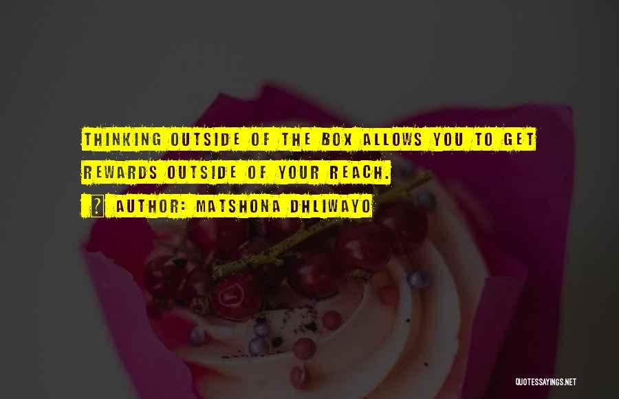 Matshona Dhliwayo Quotes: Thinking Outside Of The Box Allows You To Get Rewards Outside Of Your Reach.