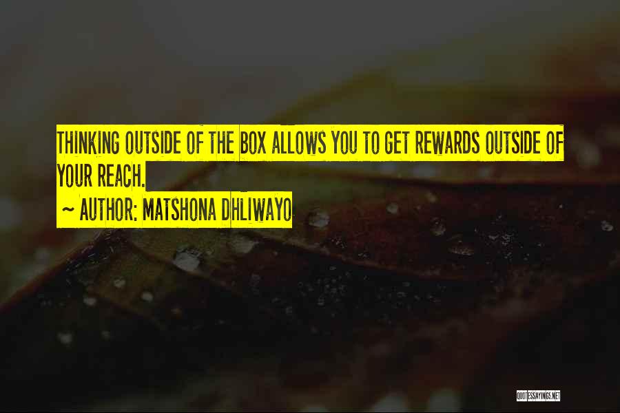 Matshona Dhliwayo Quotes: Thinking Outside Of The Box Allows You To Get Rewards Outside Of Your Reach.