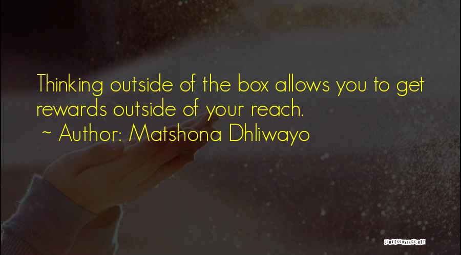 Matshona Dhliwayo Quotes: Thinking Outside Of The Box Allows You To Get Rewards Outside Of Your Reach.