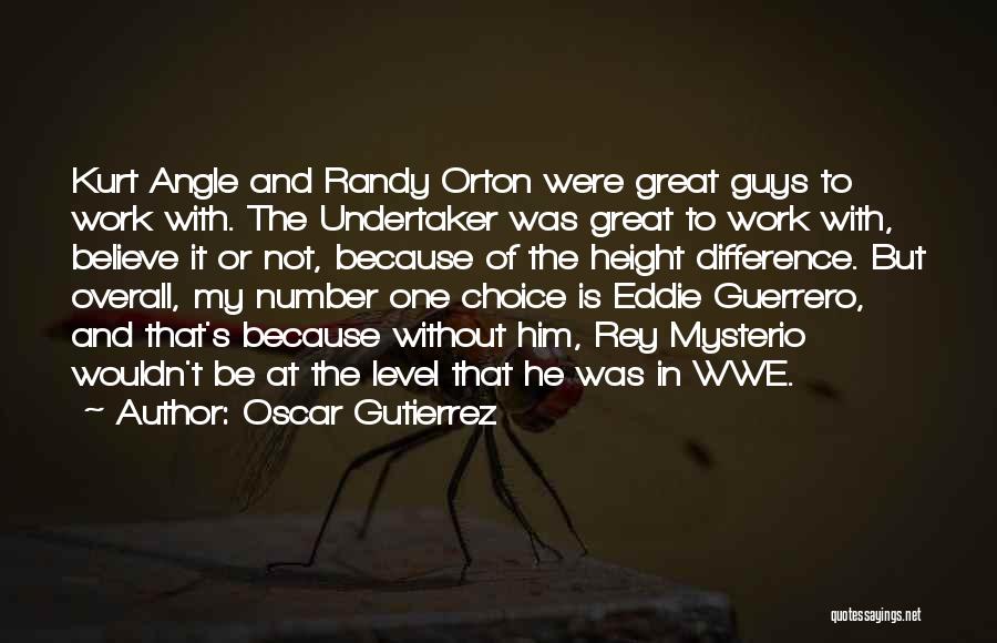 Oscar Gutierrez Quotes: Kurt Angle And Randy Orton Were Great Guys To Work With. The Undertaker Was Great To Work With, Believe It