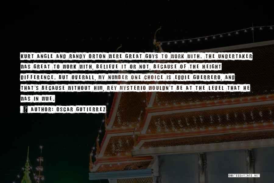Oscar Gutierrez Quotes: Kurt Angle And Randy Orton Were Great Guys To Work With. The Undertaker Was Great To Work With, Believe It
