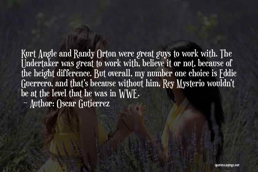 Oscar Gutierrez Quotes: Kurt Angle And Randy Orton Were Great Guys To Work With. The Undertaker Was Great To Work With, Believe It