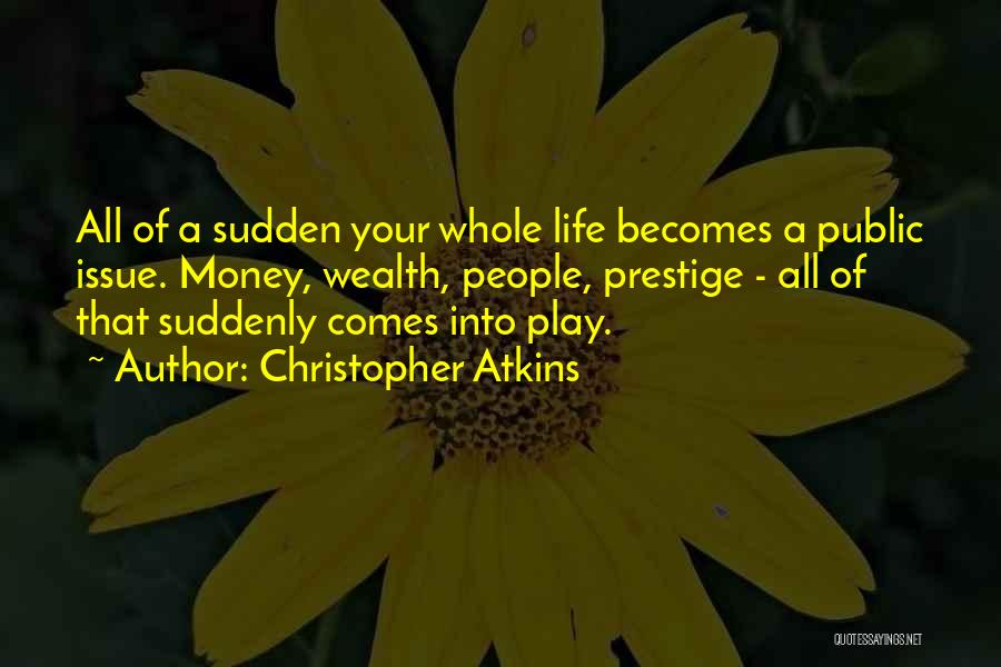 Christopher Atkins Quotes: All Of A Sudden Your Whole Life Becomes A Public Issue. Money, Wealth, People, Prestige - All Of That Suddenly