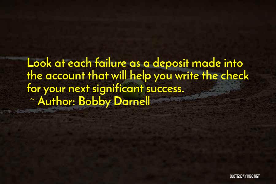 Bobby Darnell Quotes: Look At Each Failure As A Deposit Made Into The Account That Will Help You Write The Check For Your