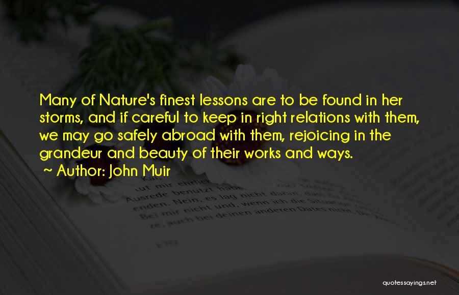 John Muir Quotes: Many Of Nature's Finest Lessons Are To Be Found In Her Storms, And If Careful To Keep In Right Relations