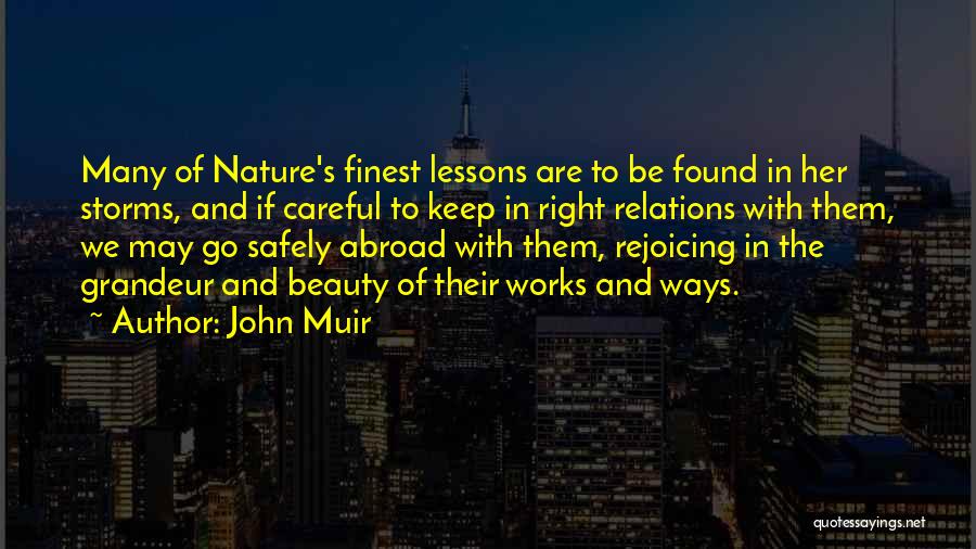 John Muir Quotes: Many Of Nature's Finest Lessons Are To Be Found In Her Storms, And If Careful To Keep In Right Relations