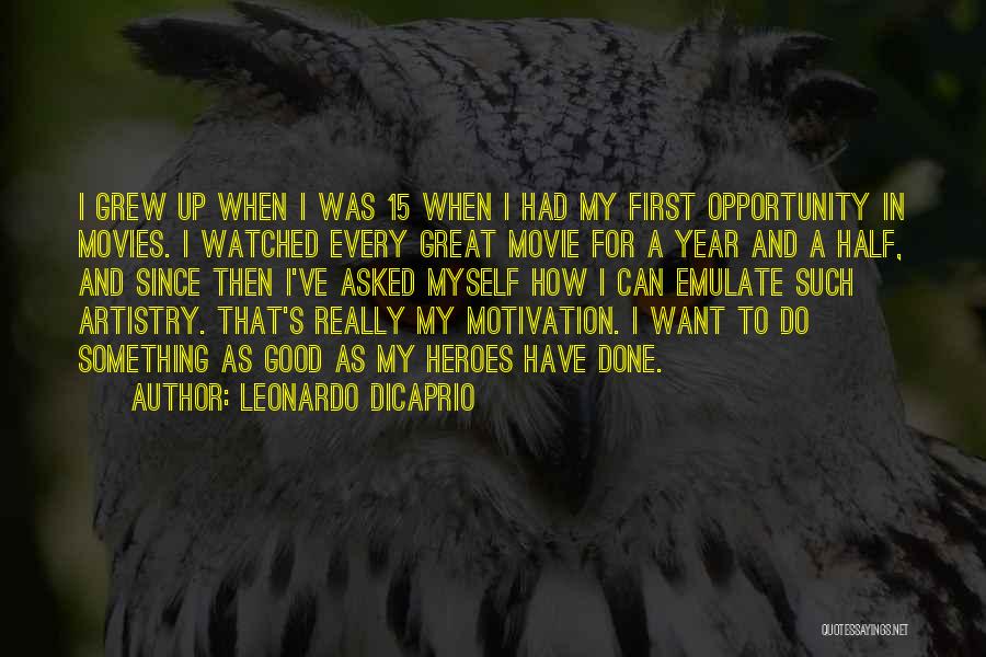 Leonardo DiCaprio Quotes: I Grew Up When I Was 15 When I Had My First Opportunity In Movies. I Watched Every Great Movie