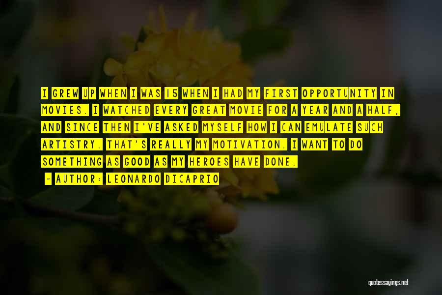 Leonardo DiCaprio Quotes: I Grew Up When I Was 15 When I Had My First Opportunity In Movies. I Watched Every Great Movie