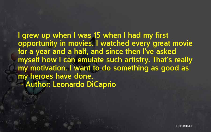 Leonardo DiCaprio Quotes: I Grew Up When I Was 15 When I Had My First Opportunity In Movies. I Watched Every Great Movie