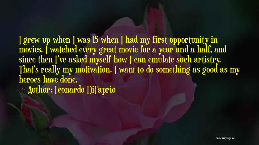 Leonardo DiCaprio Quotes: I Grew Up When I Was 15 When I Had My First Opportunity In Movies. I Watched Every Great Movie