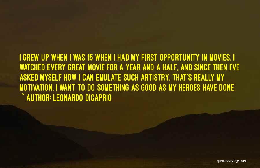 Leonardo DiCaprio Quotes: I Grew Up When I Was 15 When I Had My First Opportunity In Movies. I Watched Every Great Movie