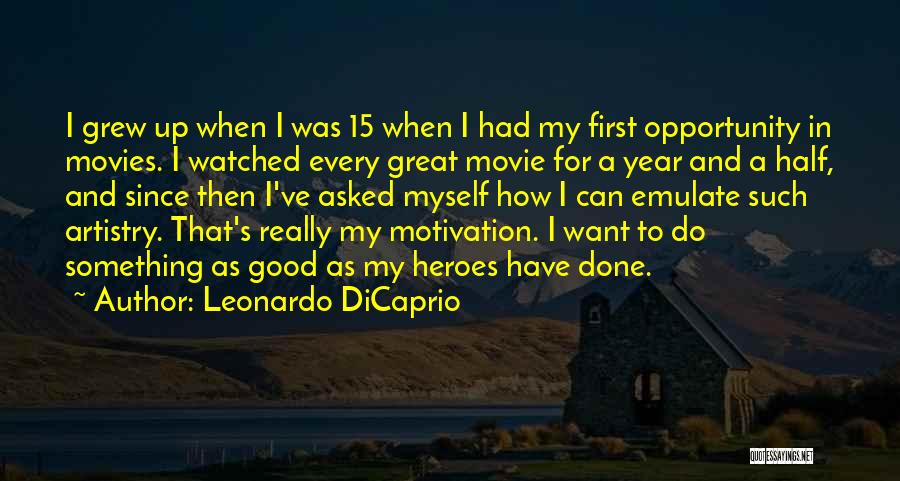 Leonardo DiCaprio Quotes: I Grew Up When I Was 15 When I Had My First Opportunity In Movies. I Watched Every Great Movie