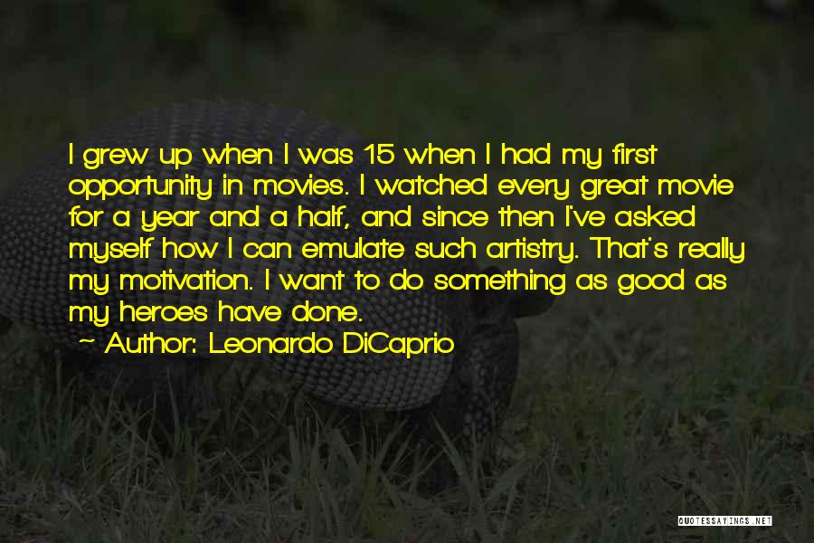 Leonardo DiCaprio Quotes: I Grew Up When I Was 15 When I Had My First Opportunity In Movies. I Watched Every Great Movie