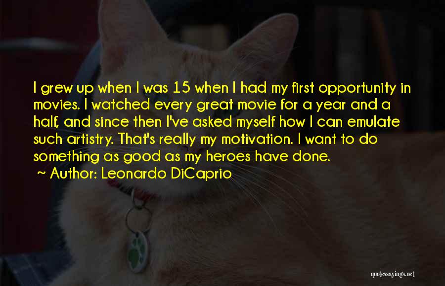 Leonardo DiCaprio Quotes: I Grew Up When I Was 15 When I Had My First Opportunity In Movies. I Watched Every Great Movie