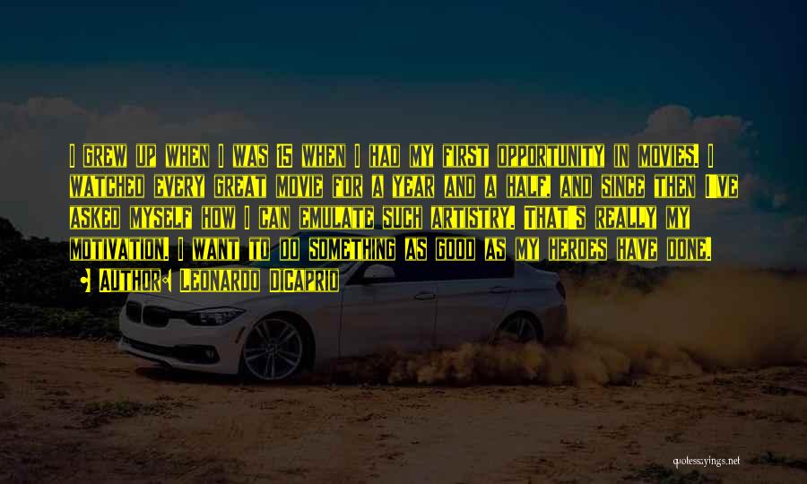 Leonardo DiCaprio Quotes: I Grew Up When I Was 15 When I Had My First Opportunity In Movies. I Watched Every Great Movie