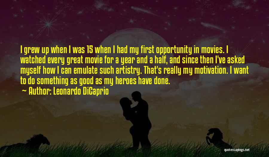 Leonardo DiCaprio Quotes: I Grew Up When I Was 15 When I Had My First Opportunity In Movies. I Watched Every Great Movie