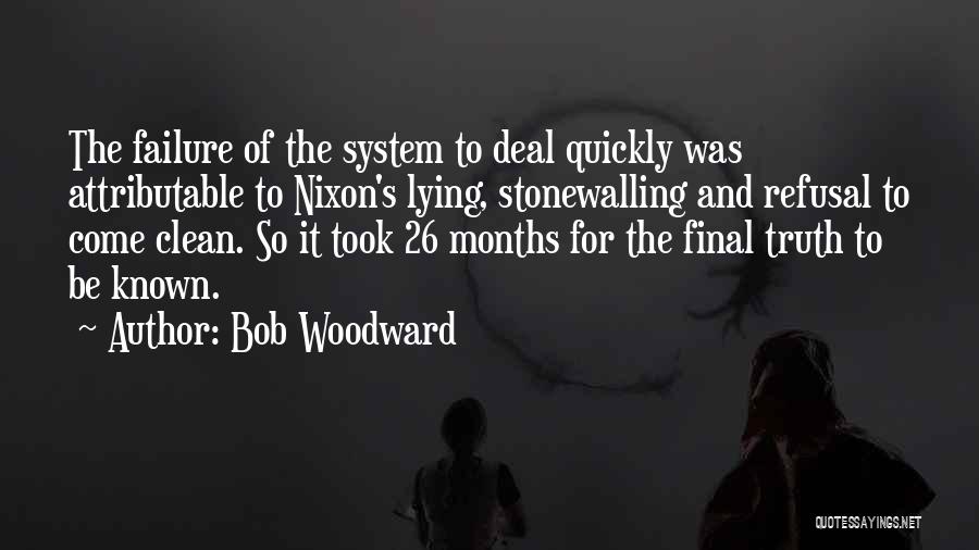 Bob Woodward Quotes: The Failure Of The System To Deal Quickly Was Attributable To Nixon's Lying, Stonewalling And Refusal To Come Clean. So