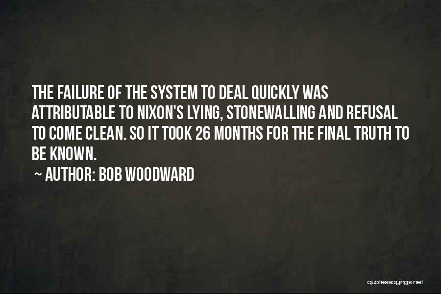 Bob Woodward Quotes: The Failure Of The System To Deal Quickly Was Attributable To Nixon's Lying, Stonewalling And Refusal To Come Clean. So