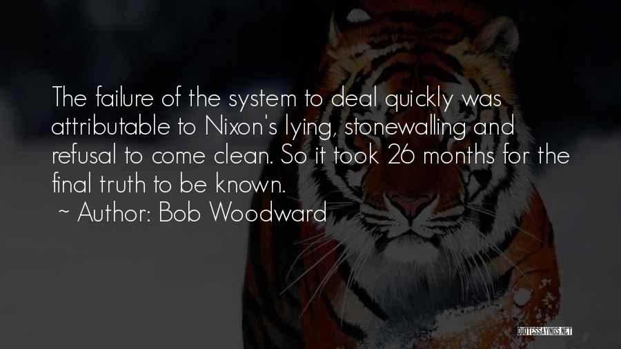 Bob Woodward Quotes: The Failure Of The System To Deal Quickly Was Attributable To Nixon's Lying, Stonewalling And Refusal To Come Clean. So