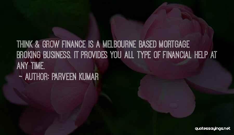 Parveen Kumar Quotes: Think & Grow Finance Is A Melbourne Based Mortgage Broking Business. It Provides You All Type Of Financial Help At