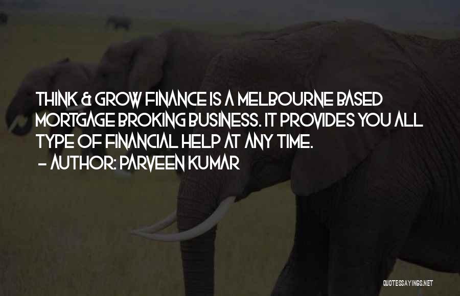 Parveen Kumar Quotes: Think & Grow Finance Is A Melbourne Based Mortgage Broking Business. It Provides You All Type Of Financial Help At