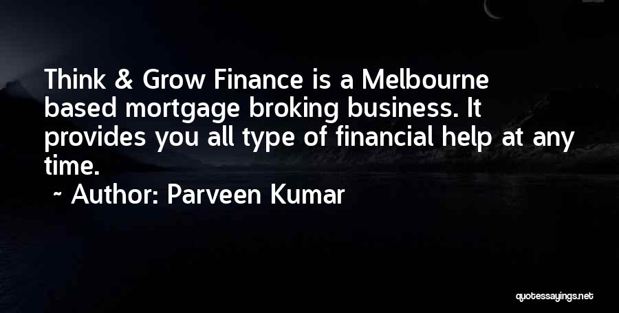 Parveen Kumar Quotes: Think & Grow Finance Is A Melbourne Based Mortgage Broking Business. It Provides You All Type Of Financial Help At