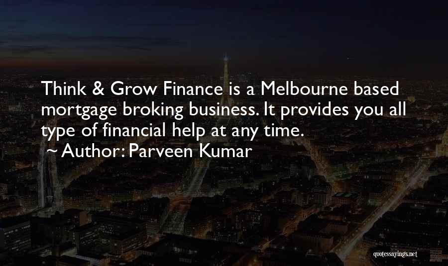 Parveen Kumar Quotes: Think & Grow Finance Is A Melbourne Based Mortgage Broking Business. It Provides You All Type Of Financial Help At