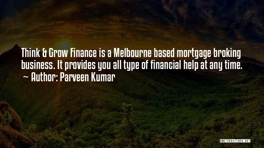 Parveen Kumar Quotes: Think & Grow Finance Is A Melbourne Based Mortgage Broking Business. It Provides You All Type Of Financial Help At