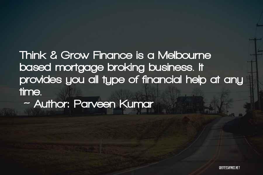 Parveen Kumar Quotes: Think & Grow Finance Is A Melbourne Based Mortgage Broking Business. It Provides You All Type Of Financial Help At