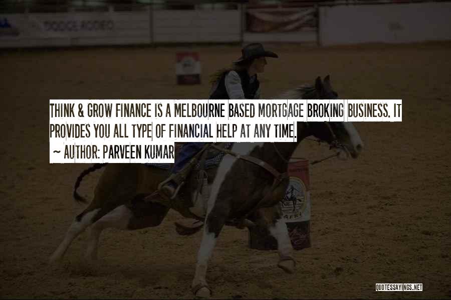 Parveen Kumar Quotes: Think & Grow Finance Is A Melbourne Based Mortgage Broking Business. It Provides You All Type Of Financial Help At