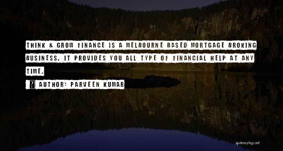 Parveen Kumar Quotes: Think & Grow Finance Is A Melbourne Based Mortgage Broking Business. It Provides You All Type Of Financial Help At