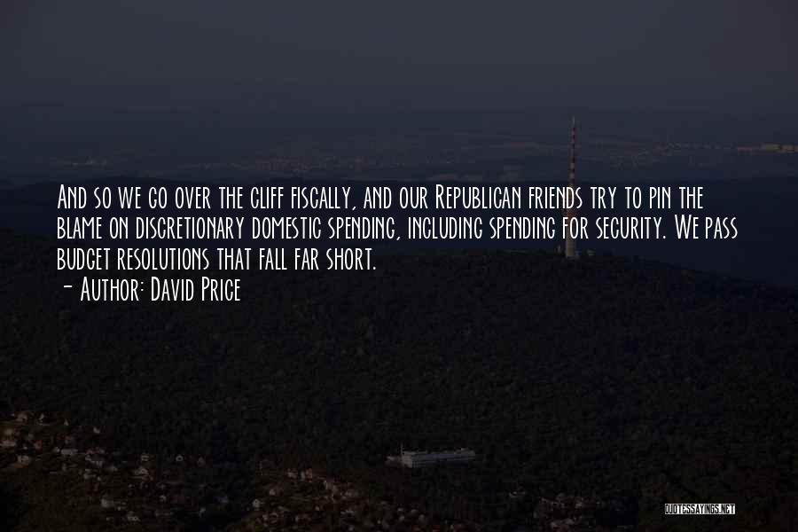 David Price Quotes: And So We Go Over The Cliff Fiscally, And Our Republican Friends Try To Pin The Blame On Discretionary Domestic