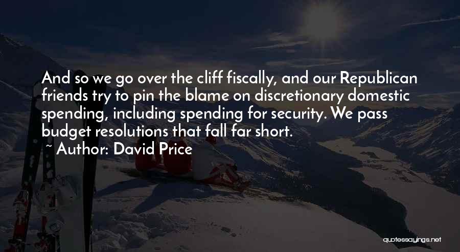 David Price Quotes: And So We Go Over The Cliff Fiscally, And Our Republican Friends Try To Pin The Blame On Discretionary Domestic