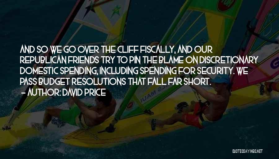 David Price Quotes: And So We Go Over The Cliff Fiscally, And Our Republican Friends Try To Pin The Blame On Discretionary Domestic