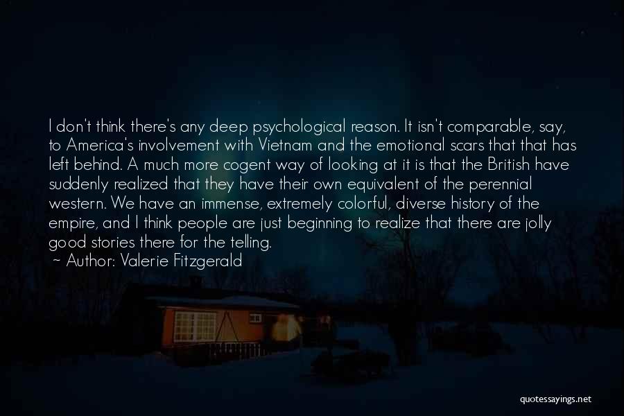 Valerie Fitzgerald Quotes: I Don't Think There's Any Deep Psychological Reason. It Isn't Comparable, Say, To America's Involvement With Vietnam And The Emotional