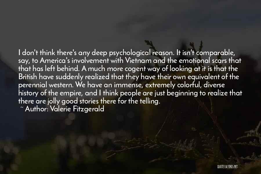 Valerie Fitzgerald Quotes: I Don't Think There's Any Deep Psychological Reason. It Isn't Comparable, Say, To America's Involvement With Vietnam And The Emotional