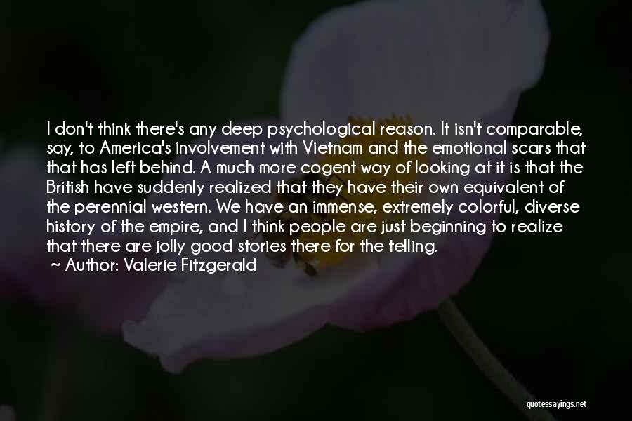 Valerie Fitzgerald Quotes: I Don't Think There's Any Deep Psychological Reason. It Isn't Comparable, Say, To America's Involvement With Vietnam And The Emotional