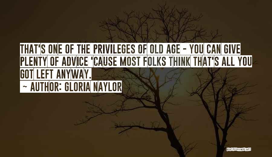 Gloria Naylor Quotes: That's One Of The Privileges Of Old Age - You Can Give Plenty Of Advice 'cause Most Folks Think That's