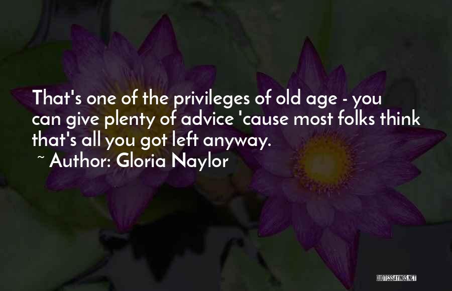 Gloria Naylor Quotes: That's One Of The Privileges Of Old Age - You Can Give Plenty Of Advice 'cause Most Folks Think That's