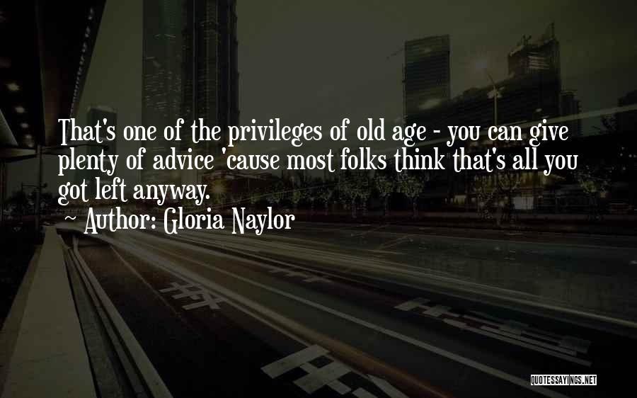 Gloria Naylor Quotes: That's One Of The Privileges Of Old Age - You Can Give Plenty Of Advice 'cause Most Folks Think That's