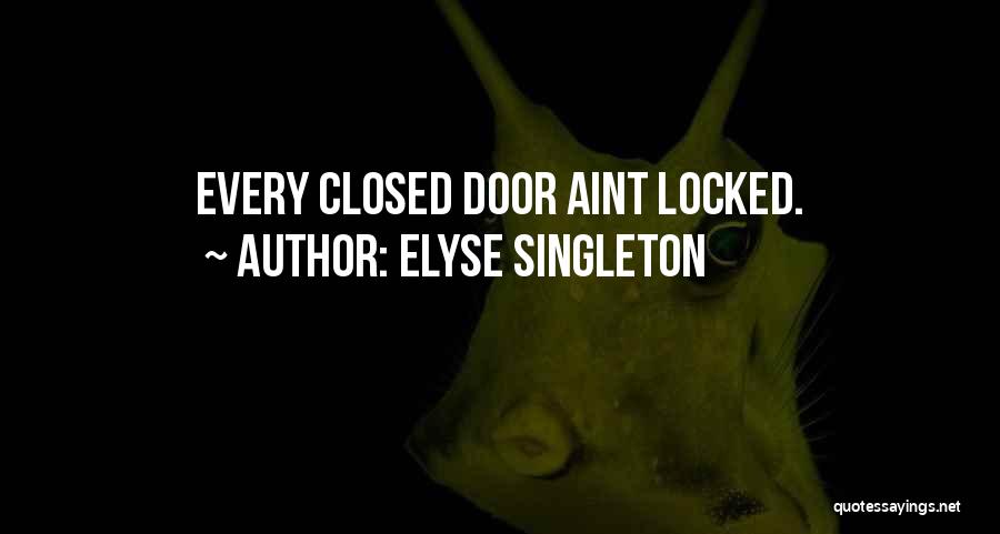 Elyse Singleton Quotes: Every Closed Door Aint Locked.