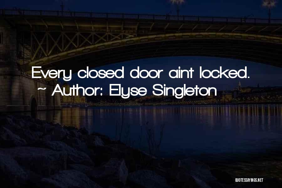 Elyse Singleton Quotes: Every Closed Door Aint Locked.