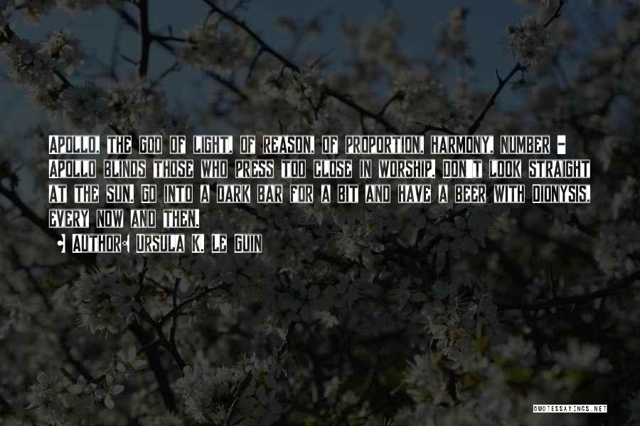 Ursula K. Le Guin Quotes: Apollo, The God Of Light, Of Reason, Of Proportion, Harmony, Number - Apollo Blinds Those Who Press Too Close In