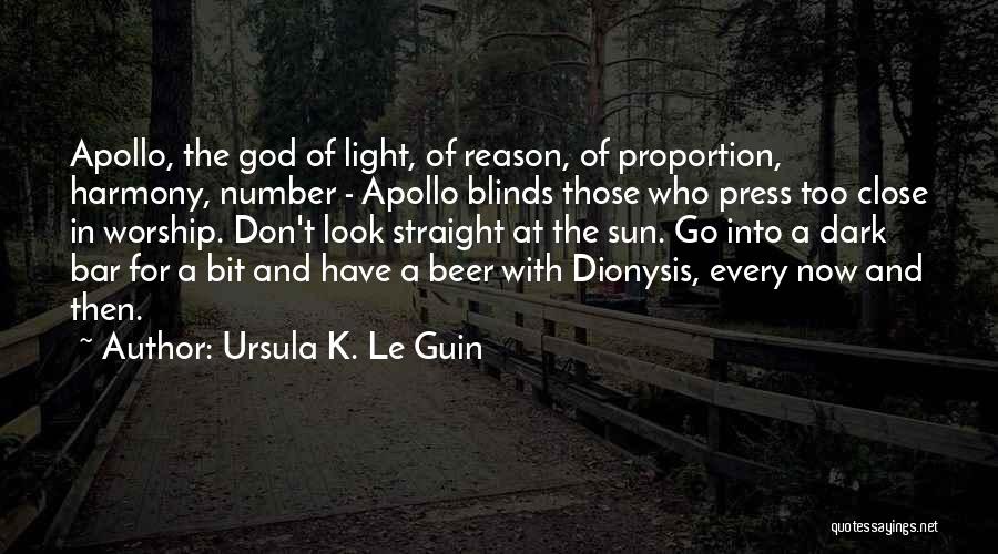 Ursula K. Le Guin Quotes: Apollo, The God Of Light, Of Reason, Of Proportion, Harmony, Number - Apollo Blinds Those Who Press Too Close In