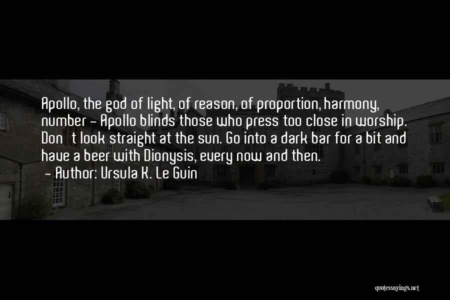 Ursula K. Le Guin Quotes: Apollo, The God Of Light, Of Reason, Of Proportion, Harmony, Number - Apollo Blinds Those Who Press Too Close In