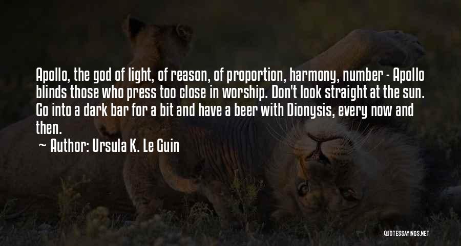 Ursula K. Le Guin Quotes: Apollo, The God Of Light, Of Reason, Of Proportion, Harmony, Number - Apollo Blinds Those Who Press Too Close In