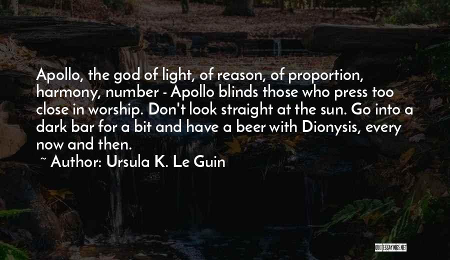 Ursula K. Le Guin Quotes: Apollo, The God Of Light, Of Reason, Of Proportion, Harmony, Number - Apollo Blinds Those Who Press Too Close In