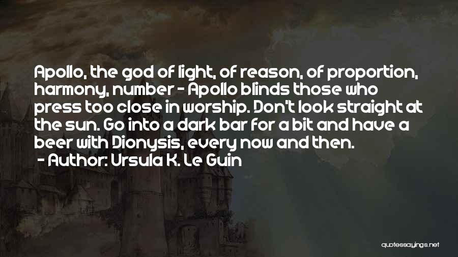 Ursula K. Le Guin Quotes: Apollo, The God Of Light, Of Reason, Of Proportion, Harmony, Number - Apollo Blinds Those Who Press Too Close In